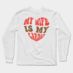 My Wife Is My Cardio Long Sleeve T-Shirt